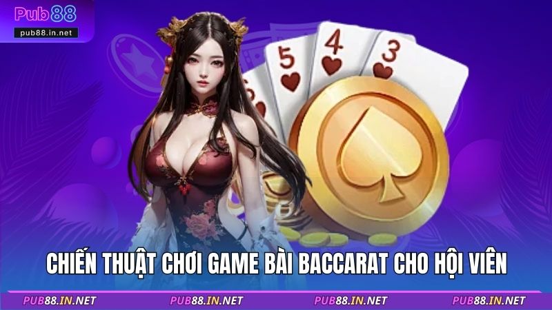 Chiến thuật chơi game bài baccarat cho hội viên