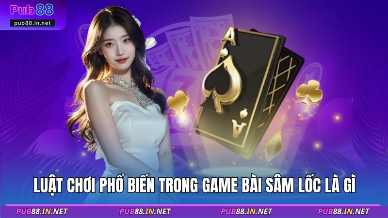 Luật chơi phổ biến trong game bài sâm lốc là gì