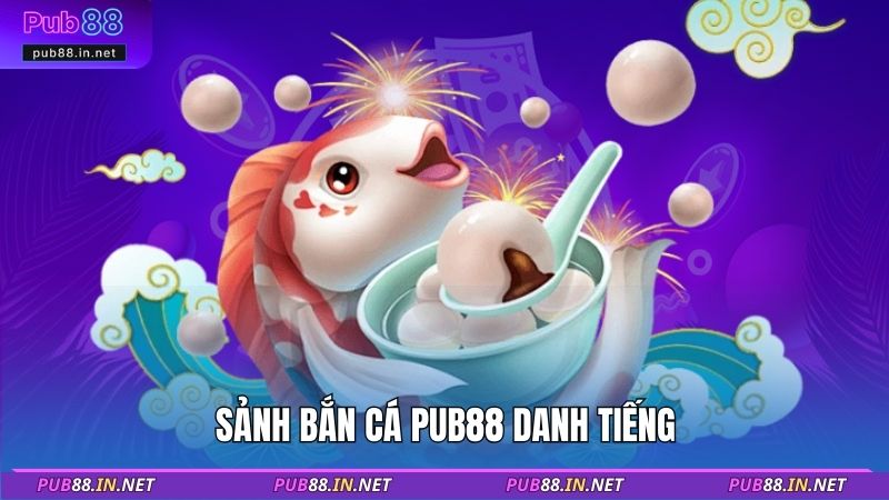 Sảnh bắn cá PUB88 danh tiếng
