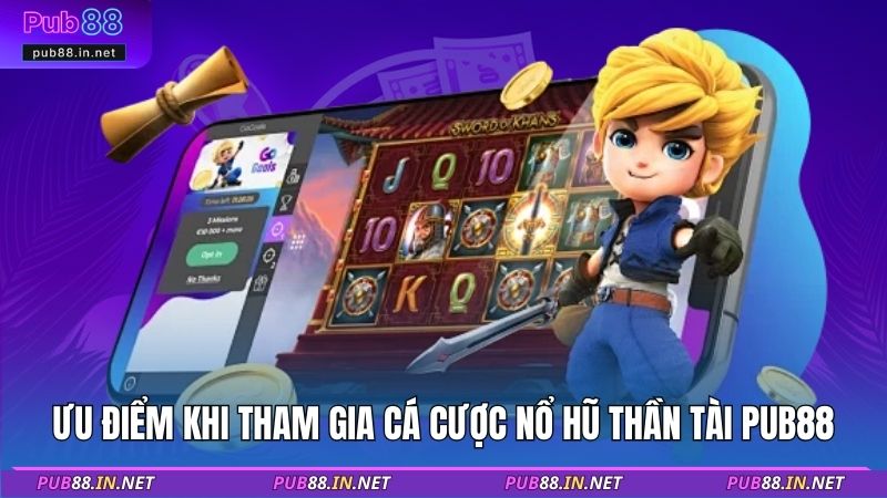 Ưu điểm khi tham gia cá cược nổ hũ thần tài PUB88